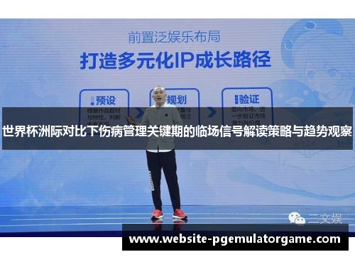 世界杯洲际对比下伤病管理关键期的临场信号解读策略与趋势观察