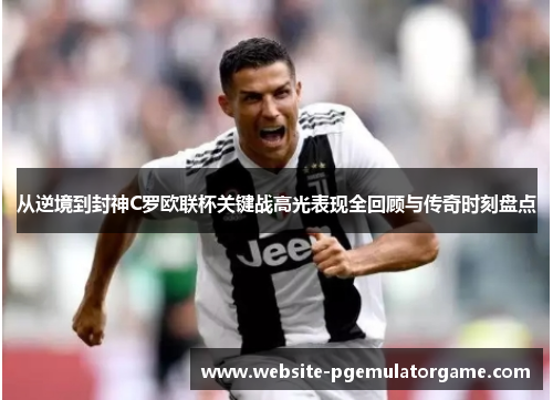 从逆境到封神C罗欧联杯关键战高光表现全回顾与传奇时刻盘点